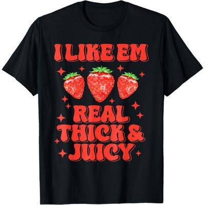 I Like Em Real Thick And Juicy Funny Strawberry Festival T-Shirt