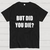But Did You Die Cotton Casual Cool Loose T-Shirt