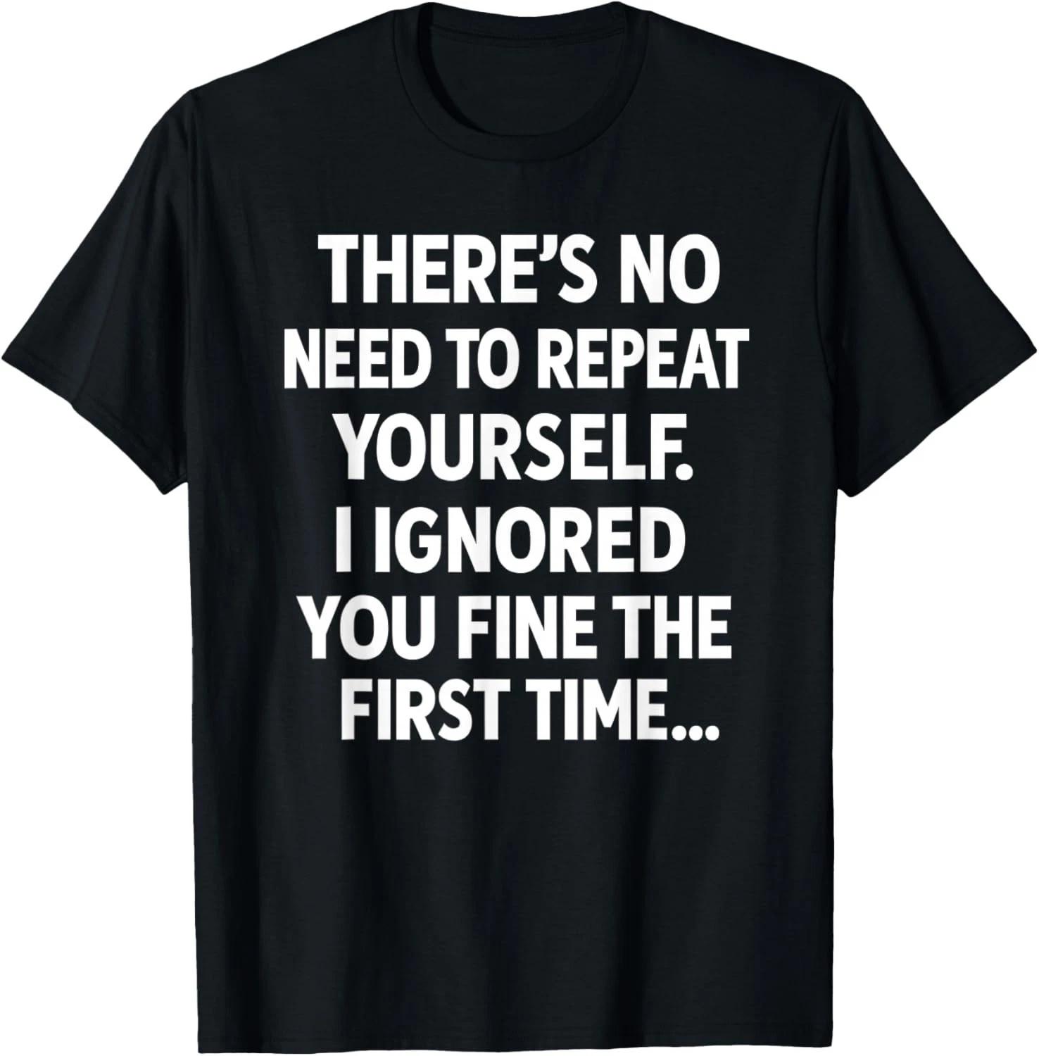 

Funny Sarcastic Shirt _ No Need to Repeat Yourself Men Women Gift Unisex T-Shirt 4XL
