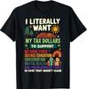 I Literally Want My Tax Dollars To Support T-Shirt Unisex T-Shirt