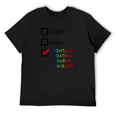Single, Taken, Mentally Dating Sarah Paulson T-Shirt Plus Sizes Vintage T Shirts Tshirts for Men