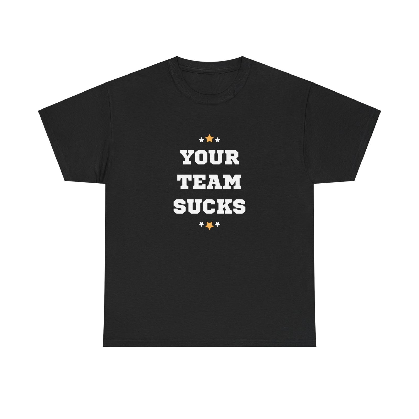 Your Team Sucks Funny Sports Gift Shirt Game Day Unisex Tshirt S