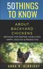 The 50 Things To Know About Backyard Chickens : Methods for Keeping Your Flock Happy, Healthy, and Productive : 47 Book