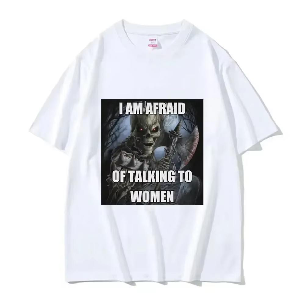 Ich habe Angst, mit Frauen zu reden T-Shirts Harter Skelett Meme Männer Frauen Print T-Shirt Baumwoll-T-Shirt Übergroßes Kurzarm-T-Shirt