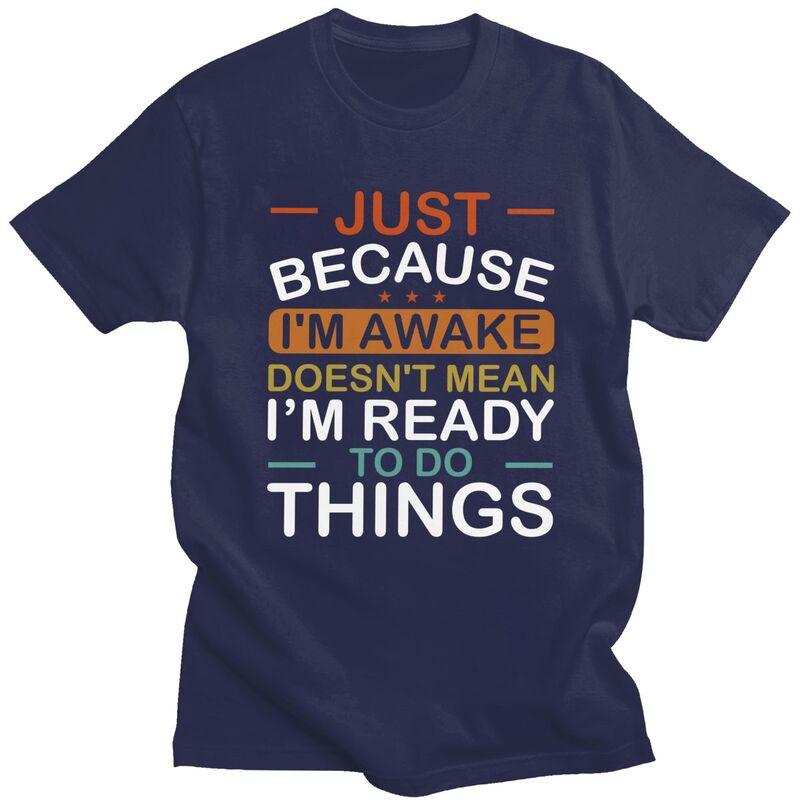 Just Because Im Awake Doesnt Mean Im Ready To Do Things Tshirt for Men Short Sleeves Tshirts Slim Fit Pure Cotton Tees