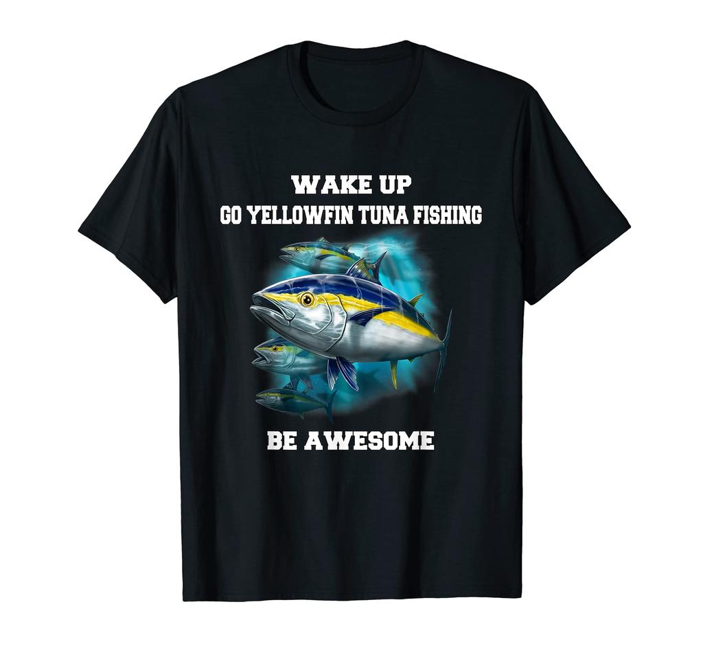 Tuna Fisherman Wake Up Go Yellowfin Tuna Fishing Be Awesome T-Shirt