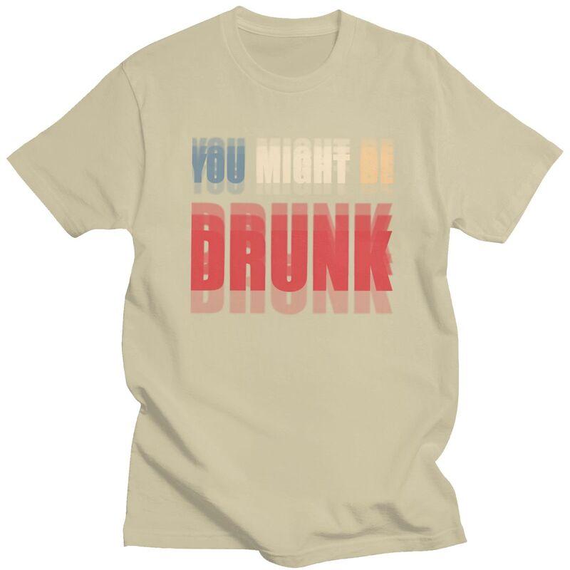 You Might Be Drunk Funny Drinking T Shirt Men Women Short Sleeve Tshirt Streetwear Casual Graphic Tee Loose Oversized Clothing