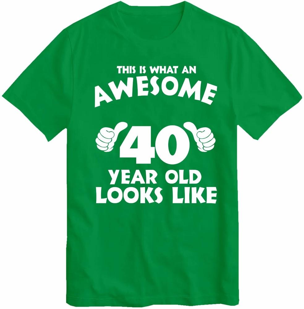 This Is What An Awesome 40 Year Old Looks Like 40th Tshirt Tshirt Birthday Tee S