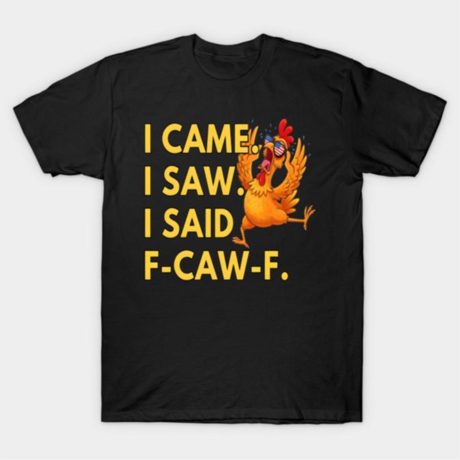

I Came I Saw I Said F Caw F Chicken Meme Retro Bold Quote T-shirt For Men Women 100% Cotton T Shirts Short Sleeve Tops 1030-2 4XL