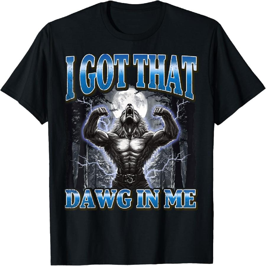 I Got That Dawg In Me Funny Werewolf Meme T-Shirt S