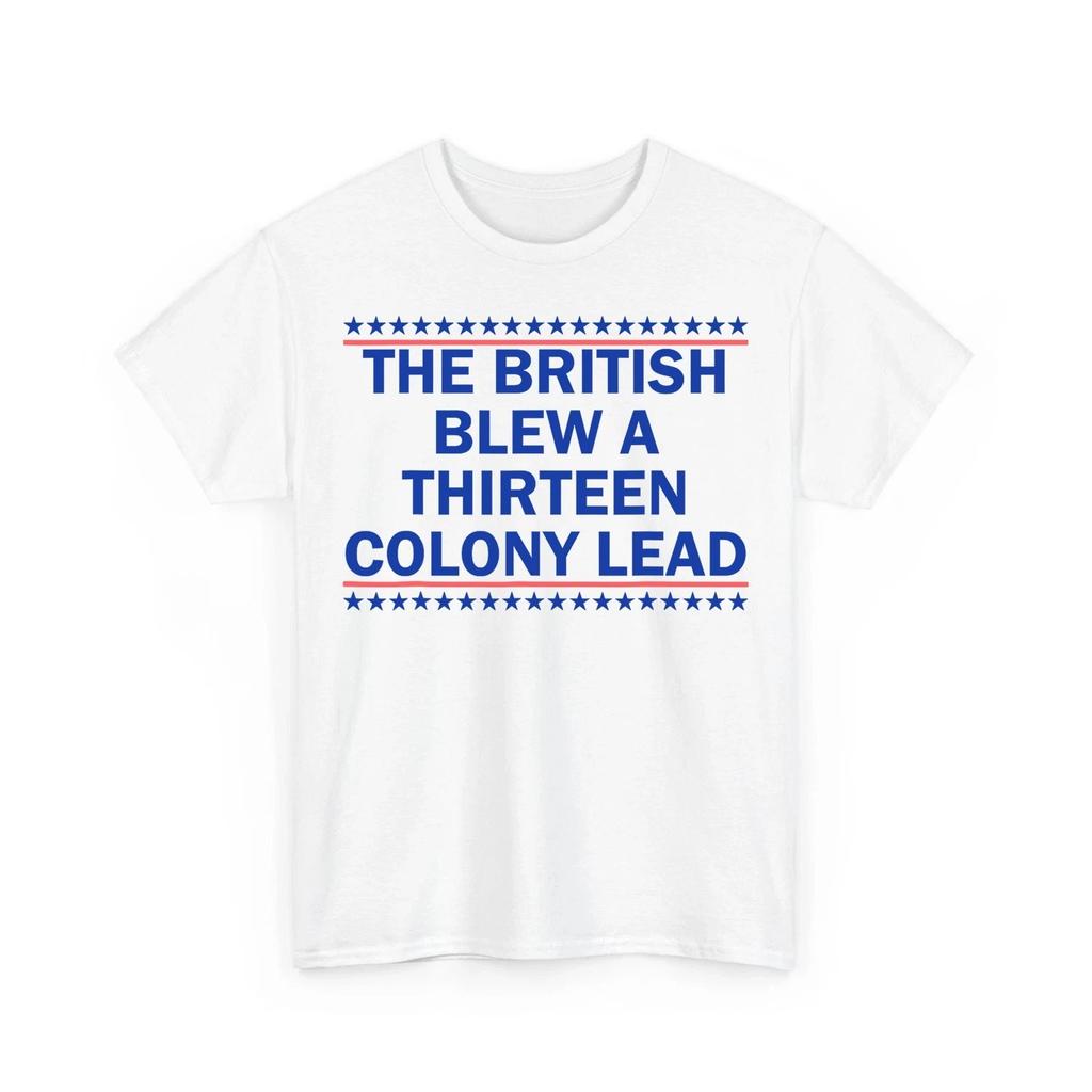 The British Blew A Thirteen Colony Lead Funny 4th Of July Unisex 100% Cotton T-shirt Mens Tees Top