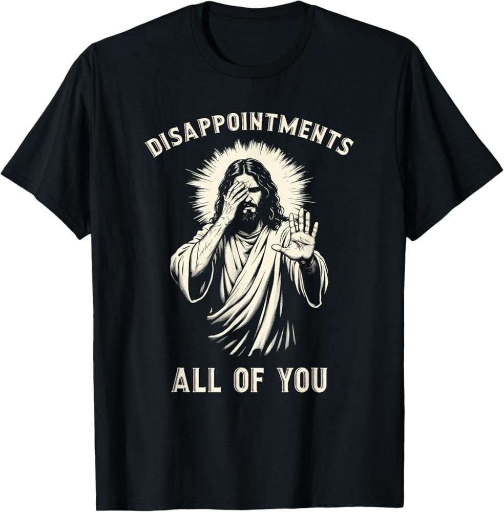 Disappointment wbr/ s All Of You Funny Sarcastic Jesus Christian TShirt Unisex T-Shirt M