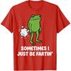 Sometimes I Just Be Fartin' Frog T-Shirt