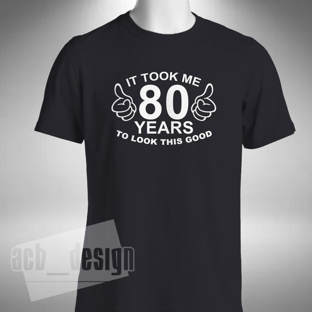 

It Took Me 80 Years To Look This Good T-Shirt Funny 80th Birthday Gift Present 3XL