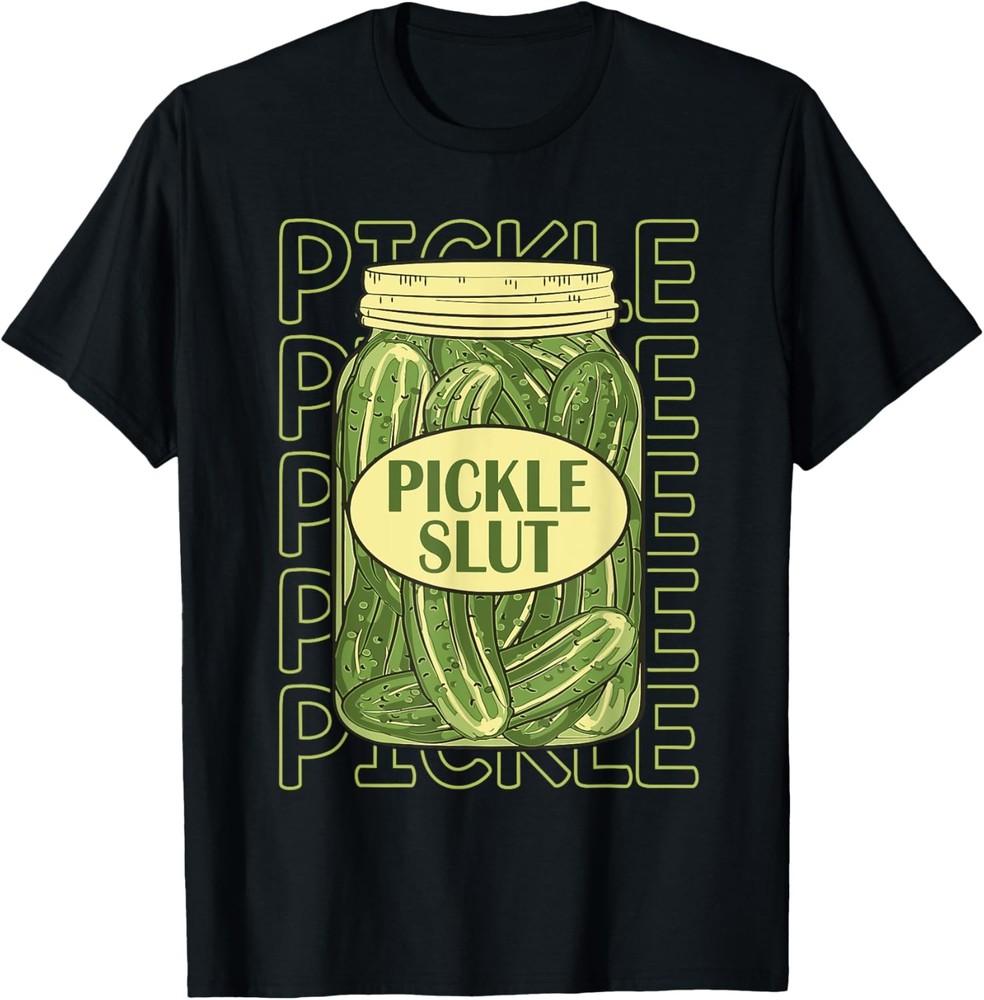 Pickle Slut Funny Pickle Slut Who Loves Pickles Apaprel T-Shirt Unisex T-Shirt XXXXL
