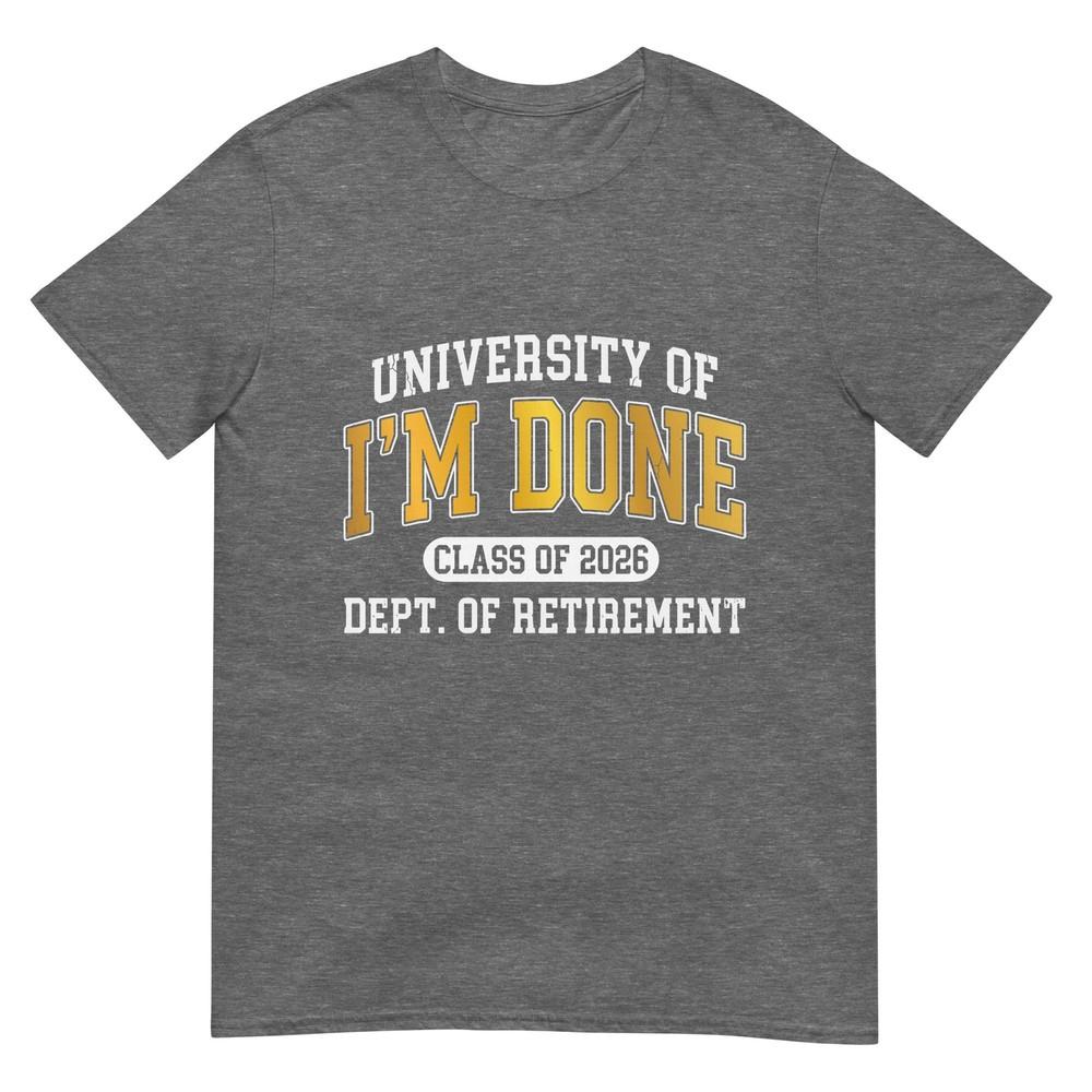 University Of Im Done Class Of 2026 Retireunisext TShirt