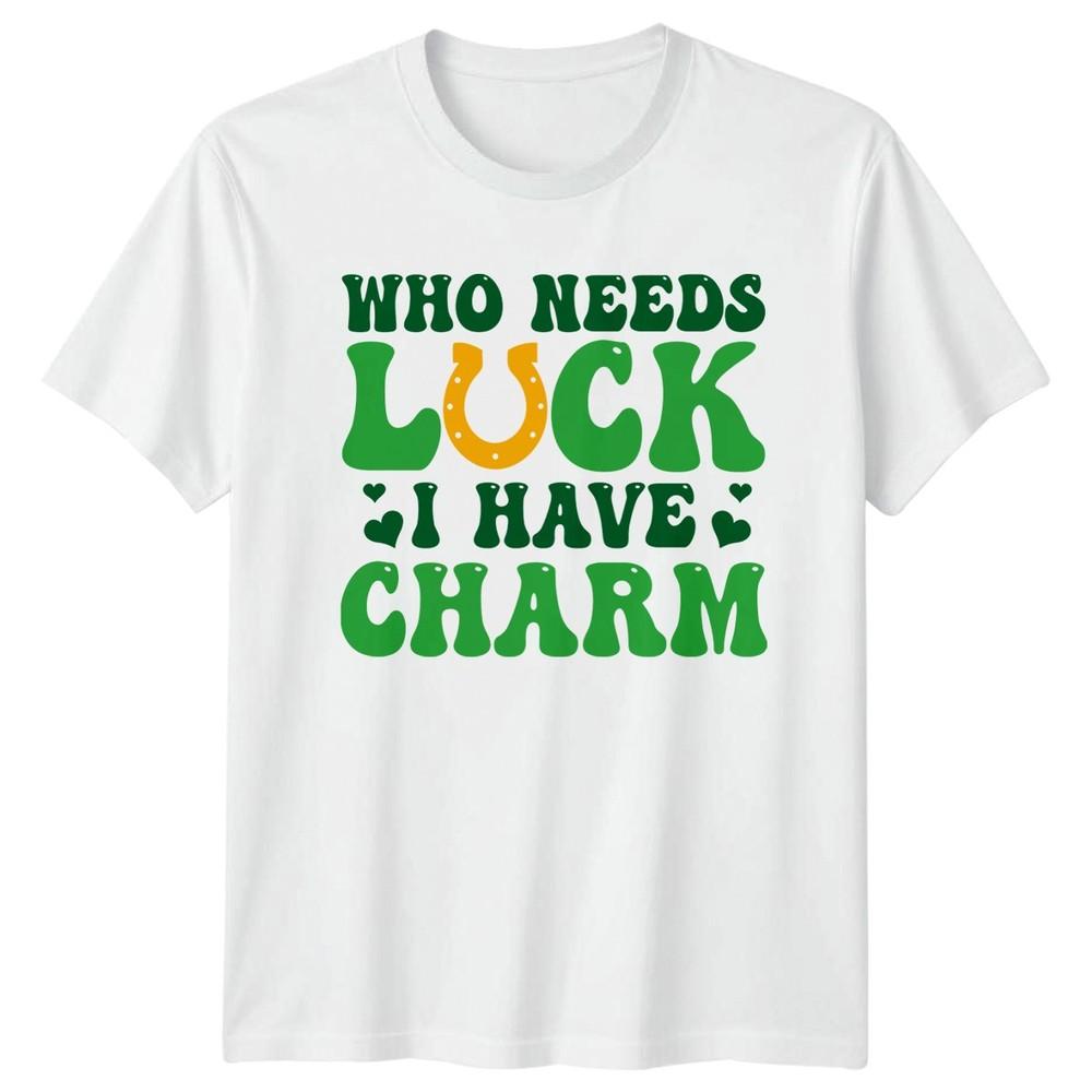 Who Needs Luck I Have Charm TShirt St Patricks Day Irish Humor S