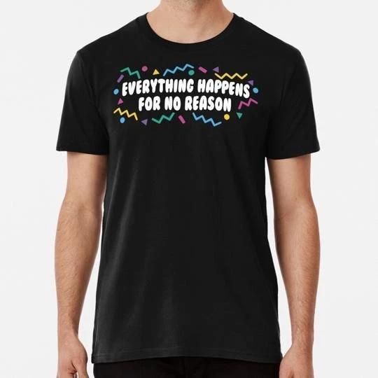 Everything Happens For No Reason Dealing With Reality S-5XL Made in USA T-shirt 3XL