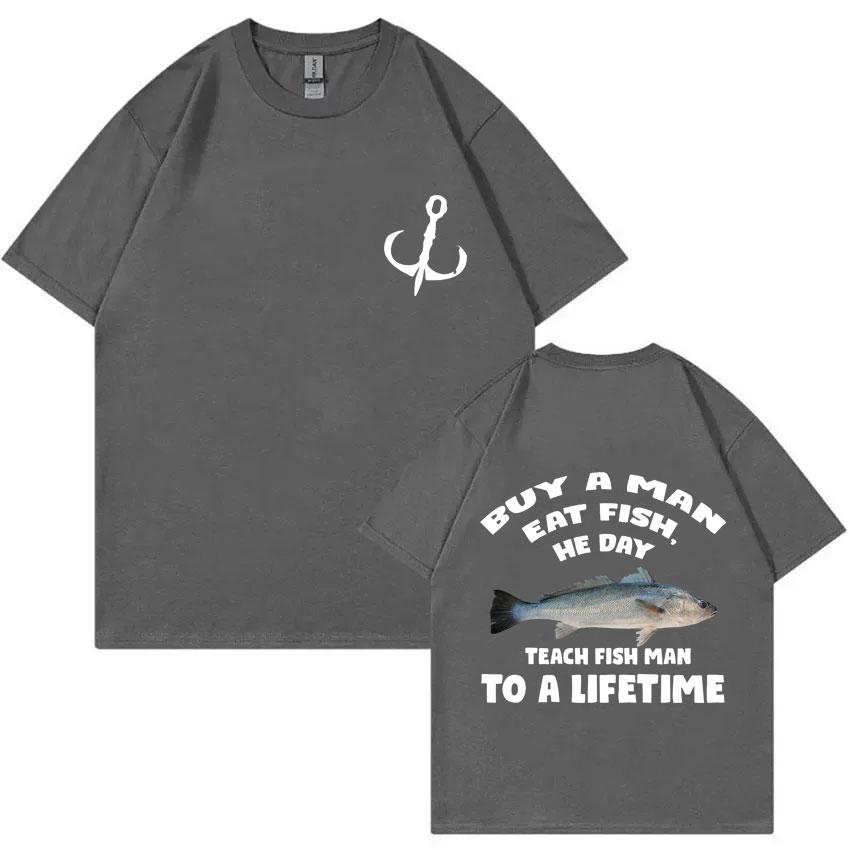 Buy A Man Eat Fish He Day Teach Fish Man To A Lifetime Fishing T-shirt Summer Men Women Fashion Casual Oversized T Shirts Tops