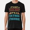 It Not Dad Bod Father Figure Fathers Day Shirts From Daughters S-5XL USA T Shirt
