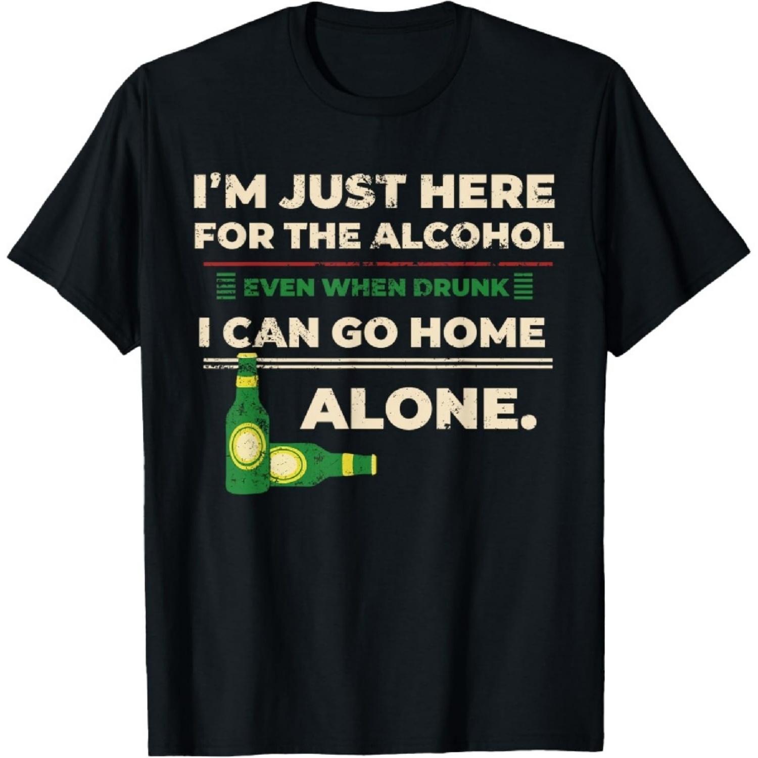 

I m Just Here For The Alcohol. Drunk, I Can Go Home Alone T-Shirt XXXXXL чорний