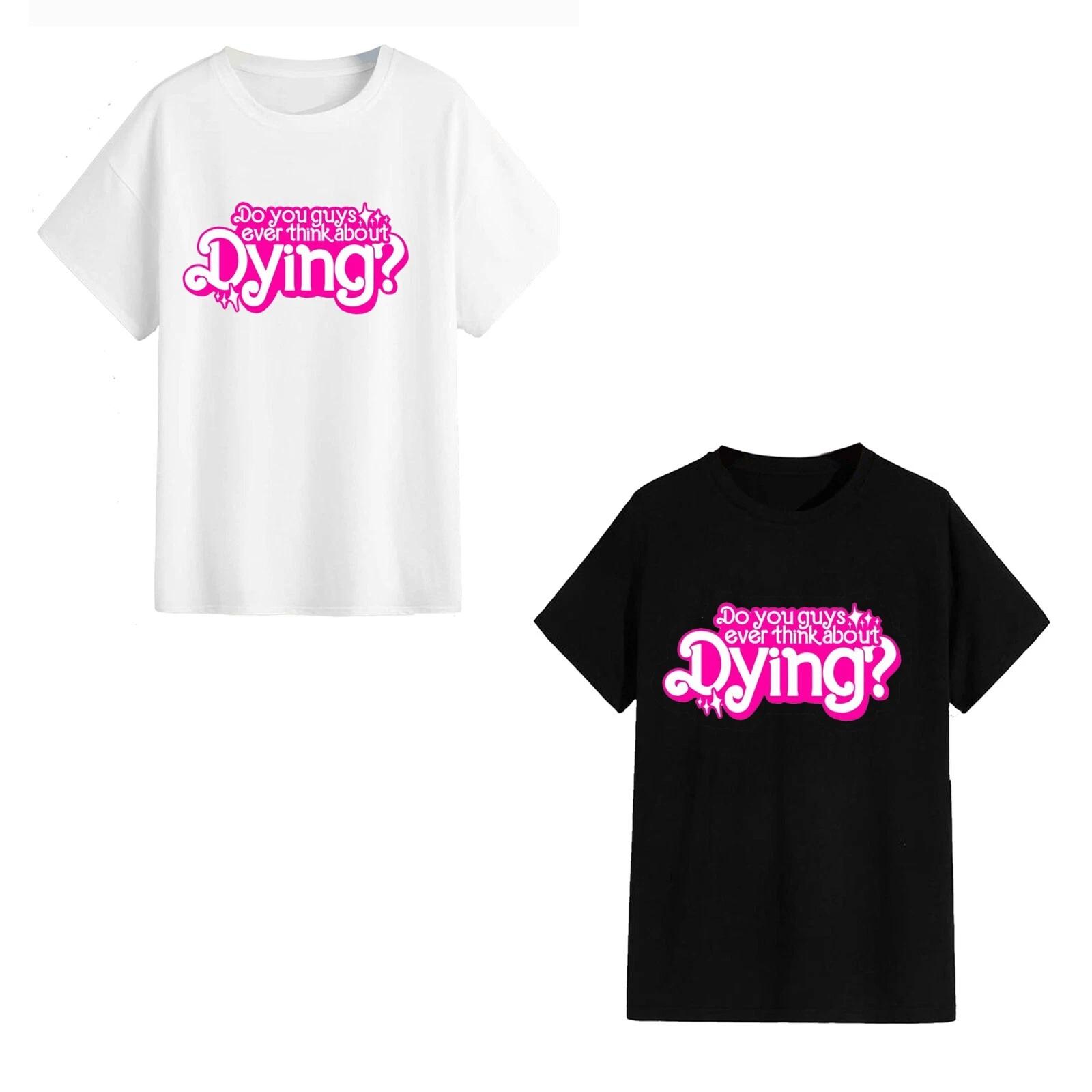 Unisex T-Shirt - Do You Guys Ever Think About Dying? - Funny Gift Movie Quote L