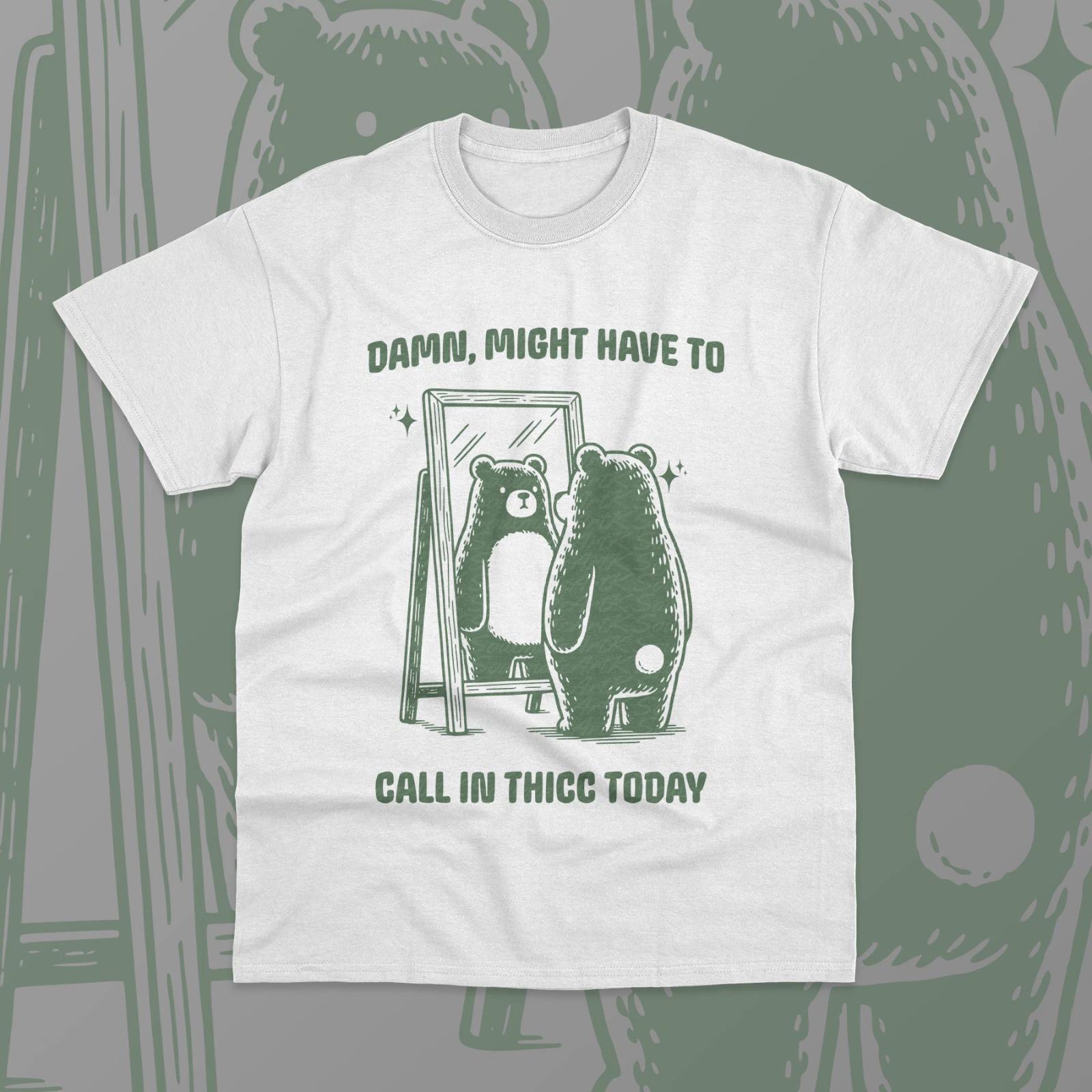 Damn Might Have to Call in Thicc Today T- Shirt Funny Meme Graphic Unisex Shirt L