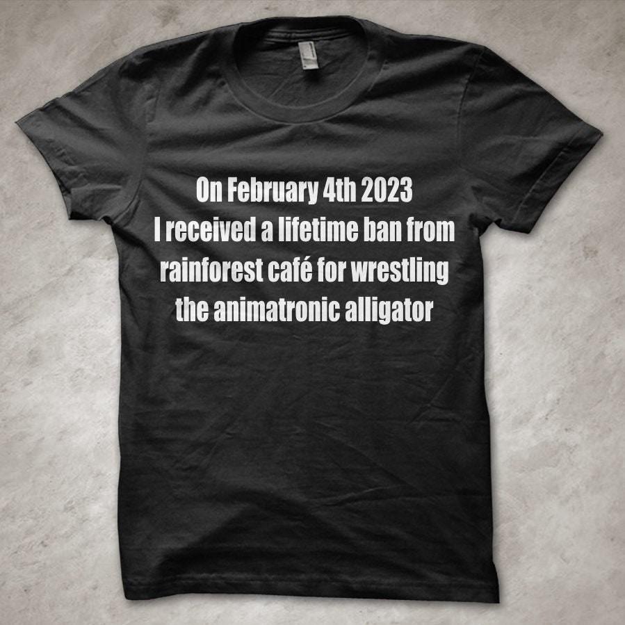 Rainforest cafe lifetime ban  3 - Funny T-Shirt 3XL