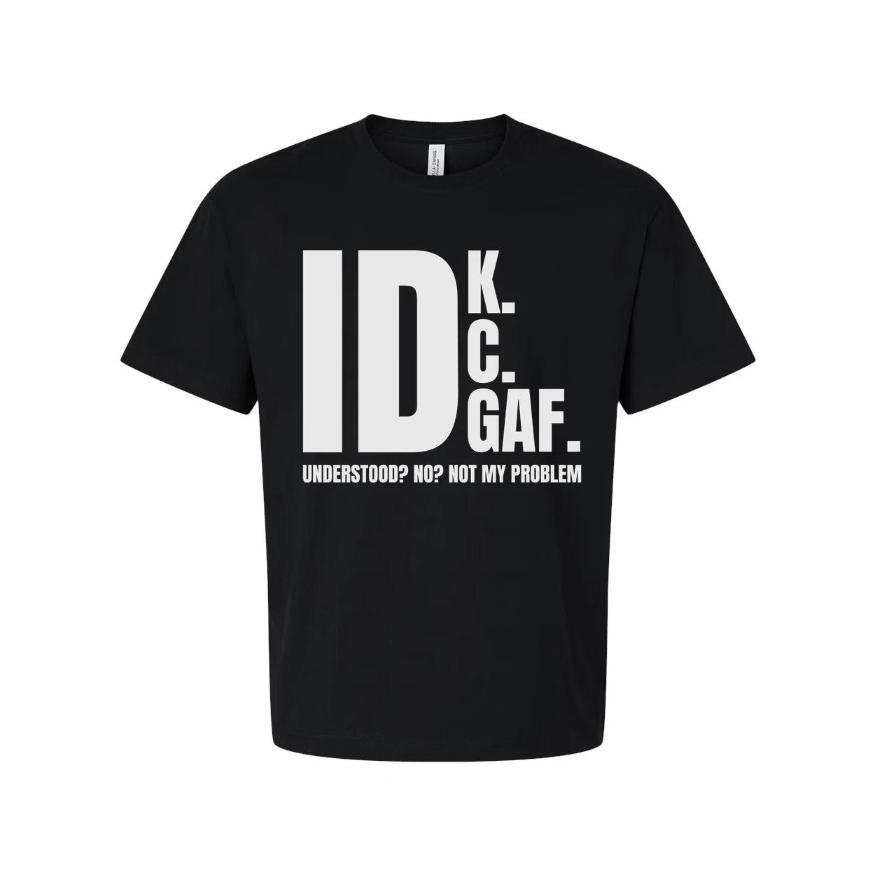 

IDK GAF Sarcastic Graphic T Shirt For Unisex Wear With Bold White Print And Quot 2XL