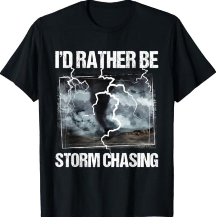 I'd Rather Be Storm Chasing - Tornado Chaser Meteorology T-Shirt
