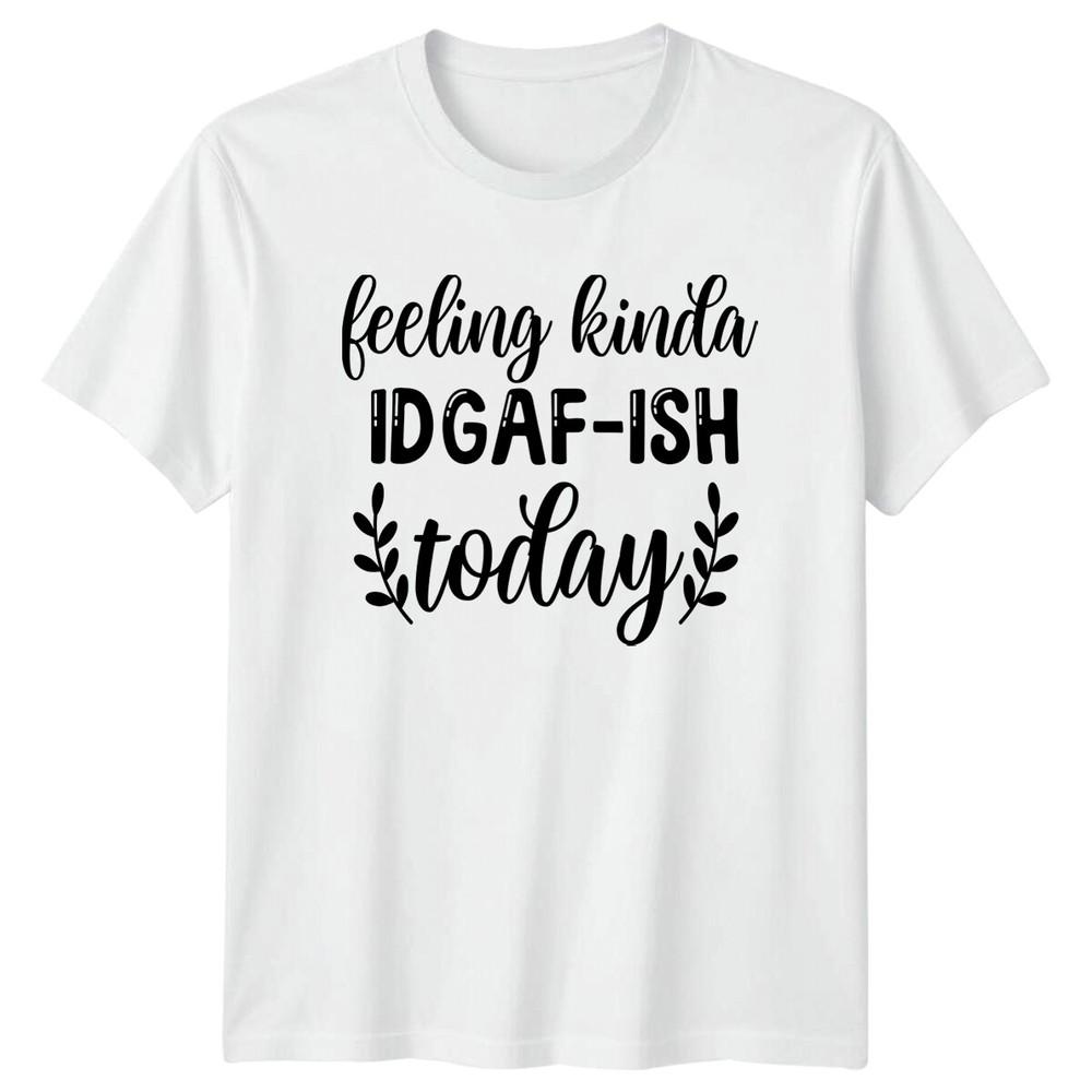 Feeling Kinda IdgafIsh Today Funny Sarcastic Adult TShirt S
