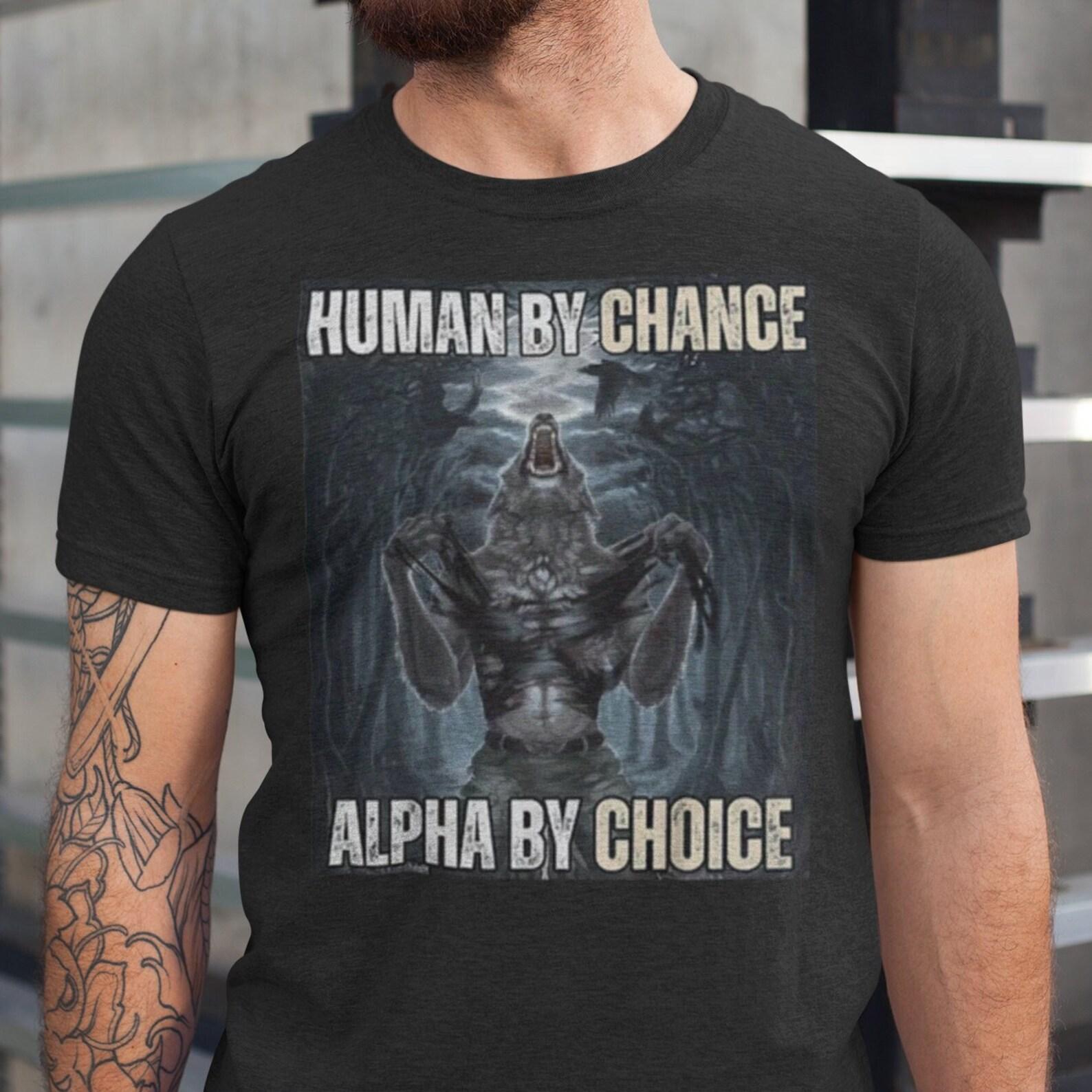 Human By Chance Alpha By Choice Tee, Funny Meme Graphic Shirts M