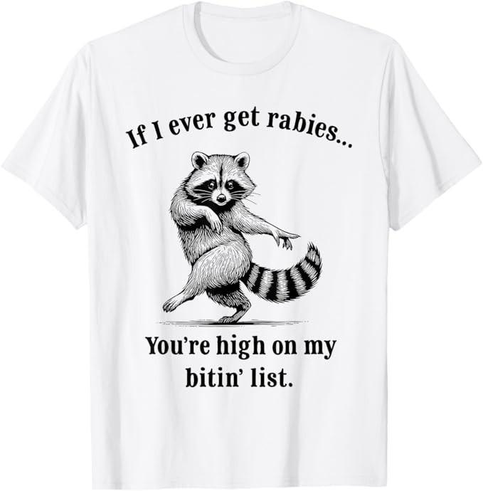 

If I Ever Get Rabies You’re High On My Bitin’ List Raccoon T-Shirt 3XL