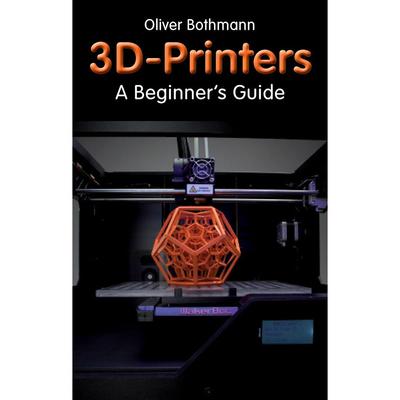 Drukarki 3D: Podręcznik dla początkujących autorstwa Olivera Bothmanna