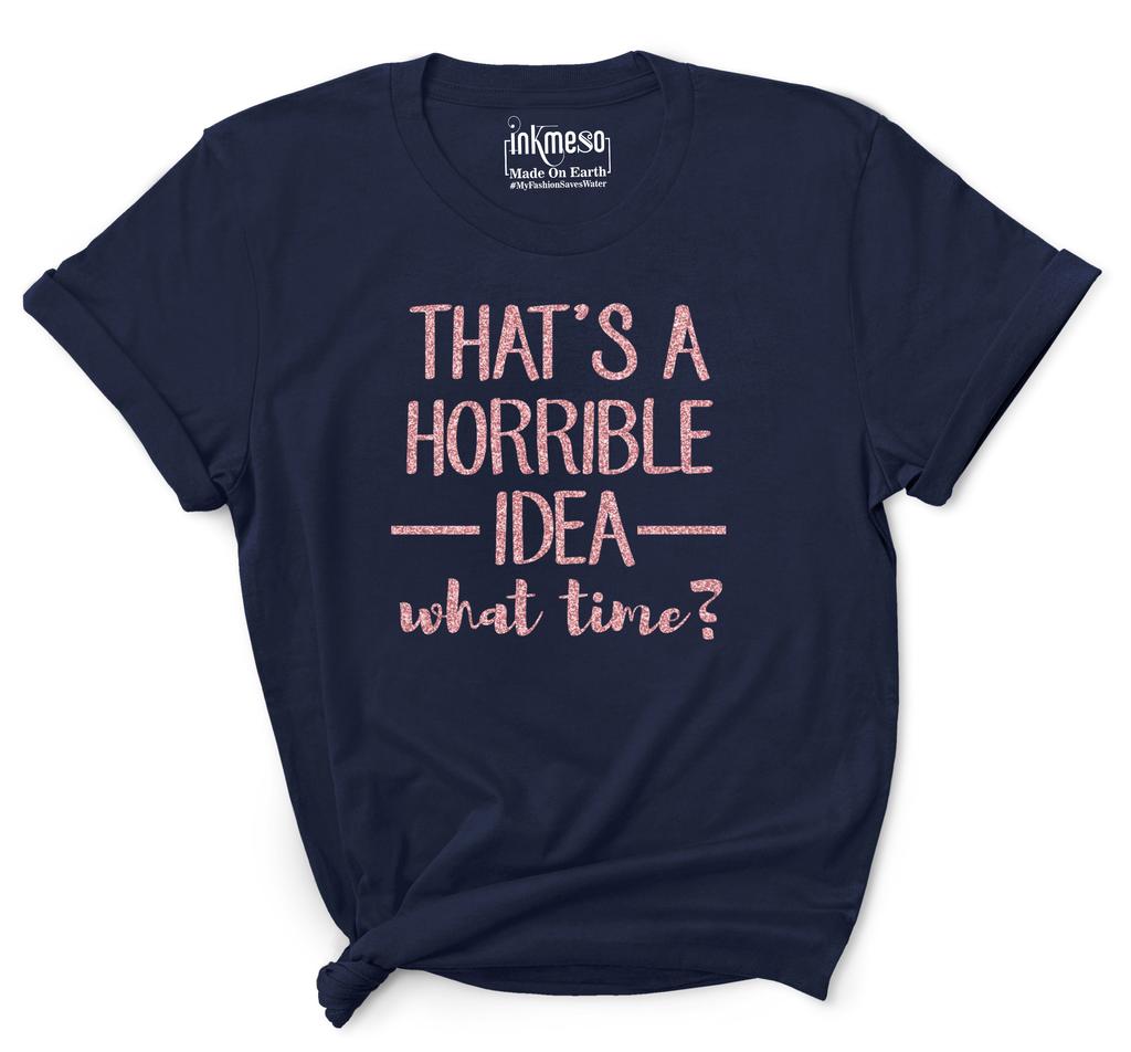 Inkmeso Women Quote Top   That's A Horrible Idea What Time    Graphic Print Tee