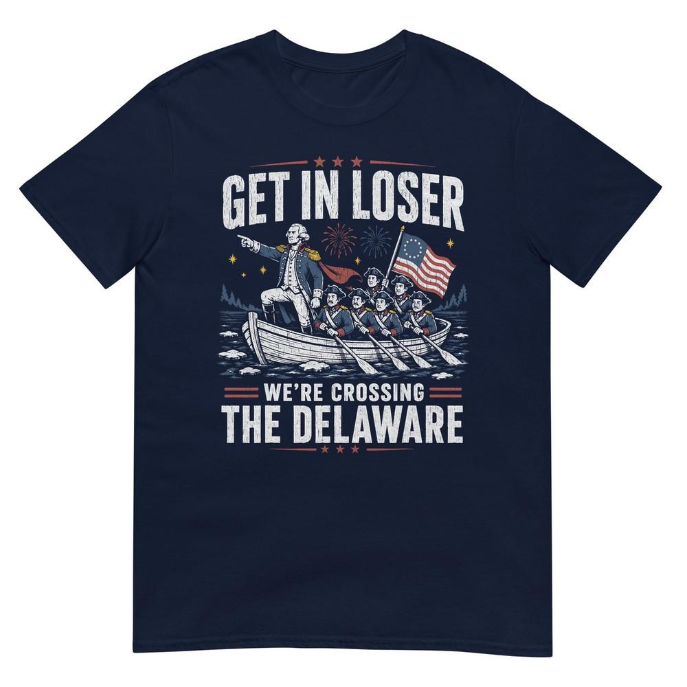 Get In Loser Were Crossing The Delaware Patriotic Humor Tshirt S