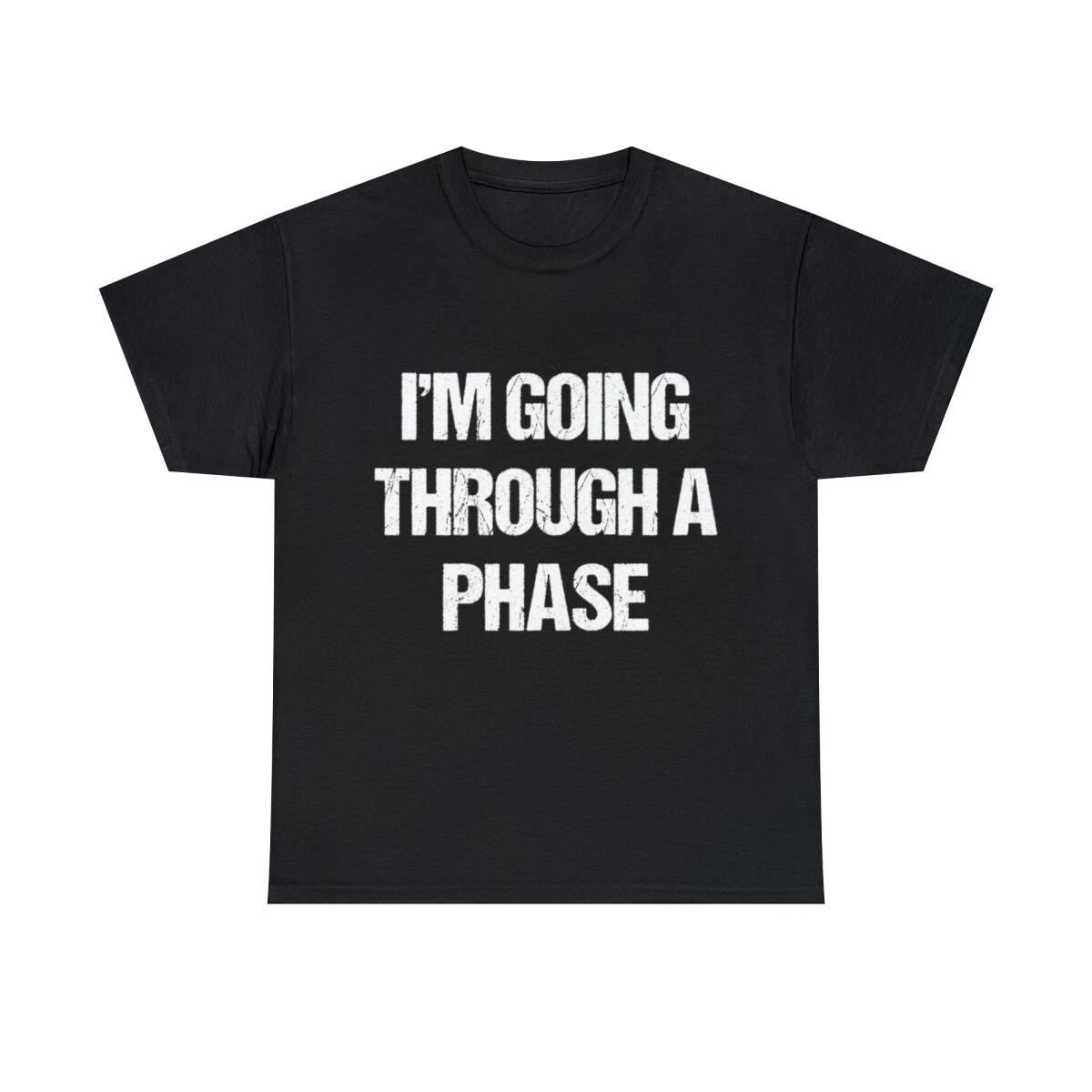 I m Going Through A Phase Graphic Tee Shirt, S-5XL XL