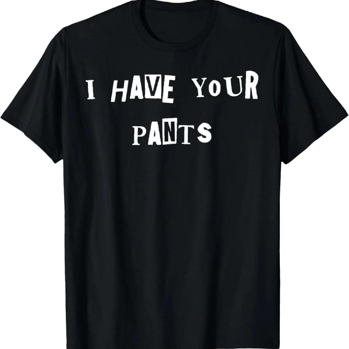 I Have Your Pants Quote Meme T-Shirt XXXXXL разноцветный