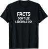 Facts Don't Lie Liberals Do, Funny, Jokes, Sarcastic T-Shirt Unisex T-Shirt