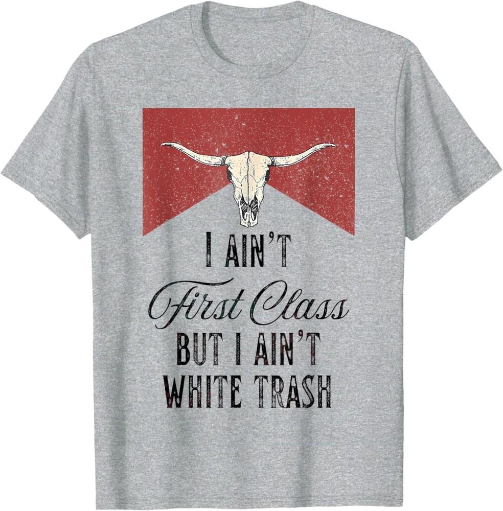 I Ain’t First Class But I Ain’t White Trash Men Women T-Shirt 2XL