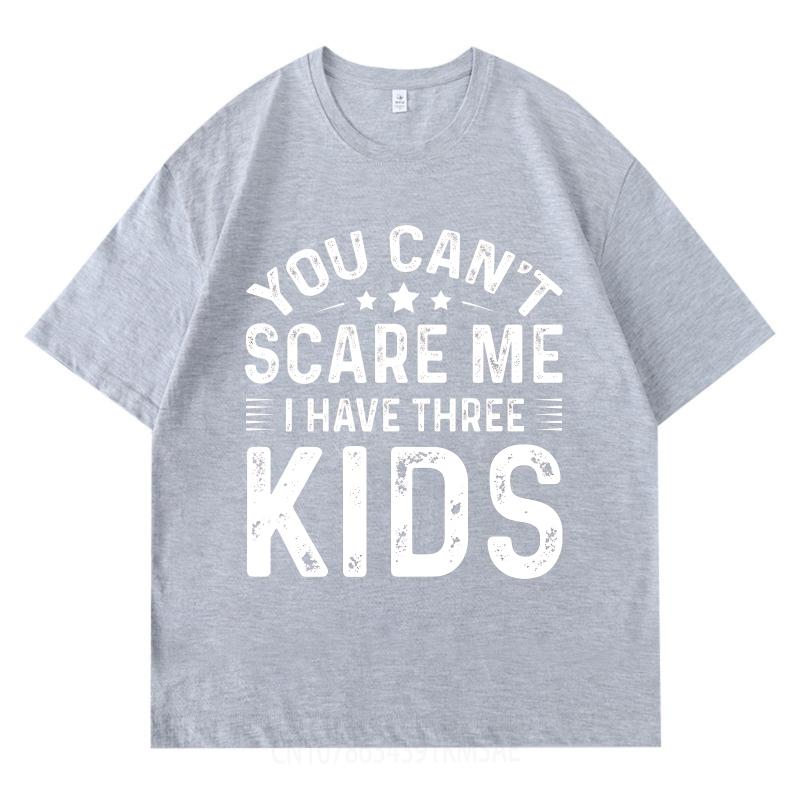 Vintage Summer Teenagers T Shirt You Cant Scare Me I Have Three Kids Short Sleeve Relaxed Fit Round Neck Tshirt Man Tee Shirt