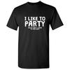 I Like To Party Sarcastic Cool Graphic Gift Idea Adult Humor Funny T Shirt
