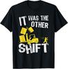 It Was The Other Shift Forklift Driver Funny Forklift Gift Unisex T-Shirt