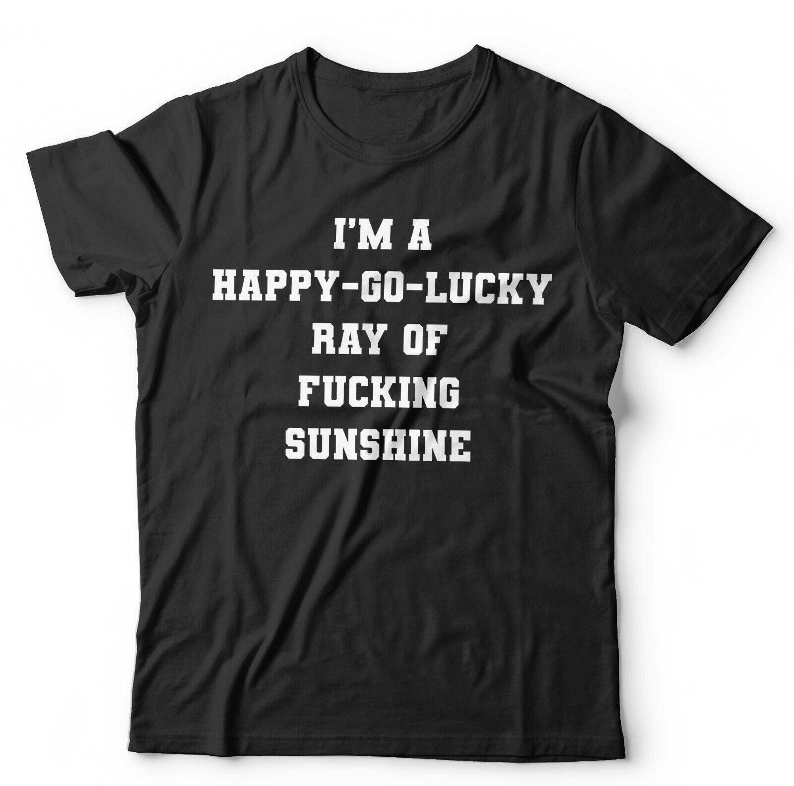 I m A Happy-Go-Lucky Ray Of Fking Sunshine Tshirt Unisex Joke Novelty S