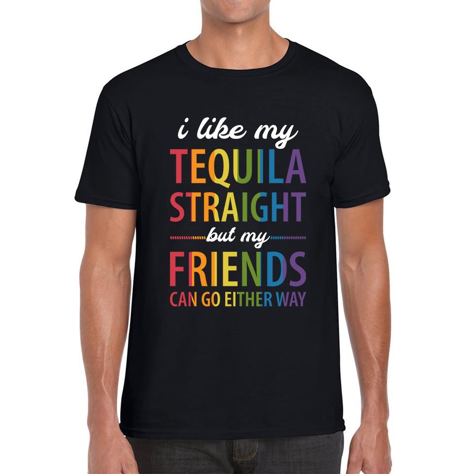 I Like My Tequila Straight But My Friends Can Go Either Way LGBTQ Unisex Mens T Shirt Womens Tops Tees