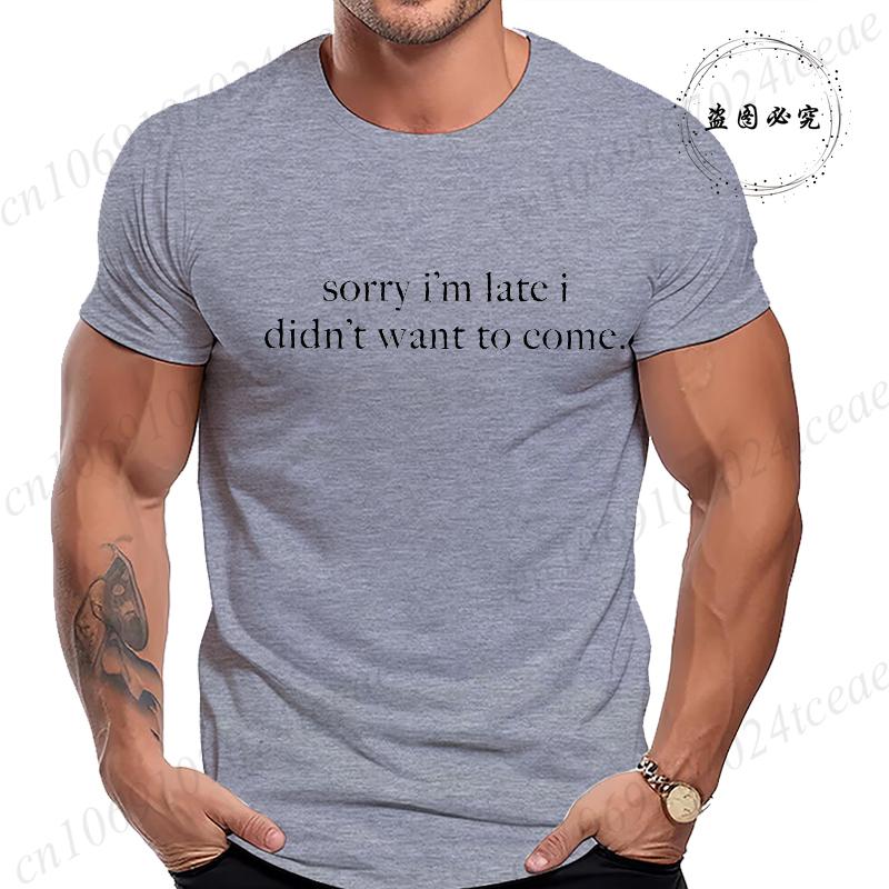 Sorry Im Late I Didnt Want To Come TShirt for Women Men Funny Humor Sarcasm Casual TShirt Clothes Men TShirts Clothing Tops