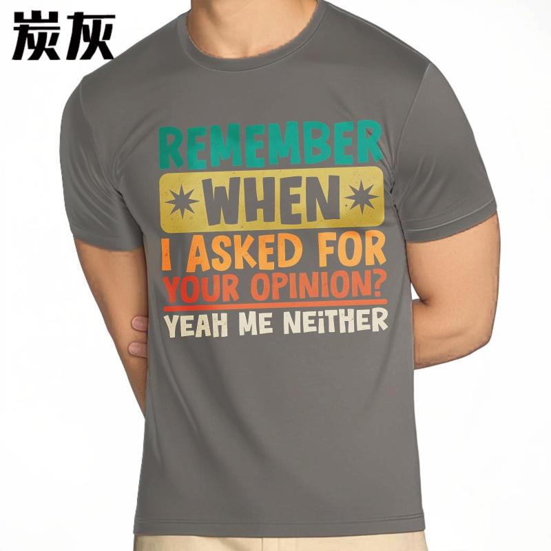 Cotton Summer Women Tshirt Remember When I Asked For Your Opinion Yeah Me Neither Short Sleeve Soft Oneck Top Tees