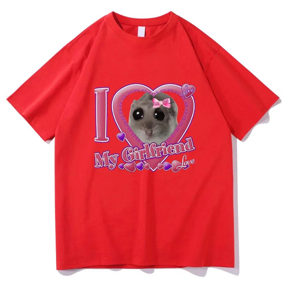 Cute I Love My Girlfriend Sad Hamster T Shirts Funny UnisexWomen Clothing Harajuku Aesthetic Tshirt Unisex Streetwear Tops