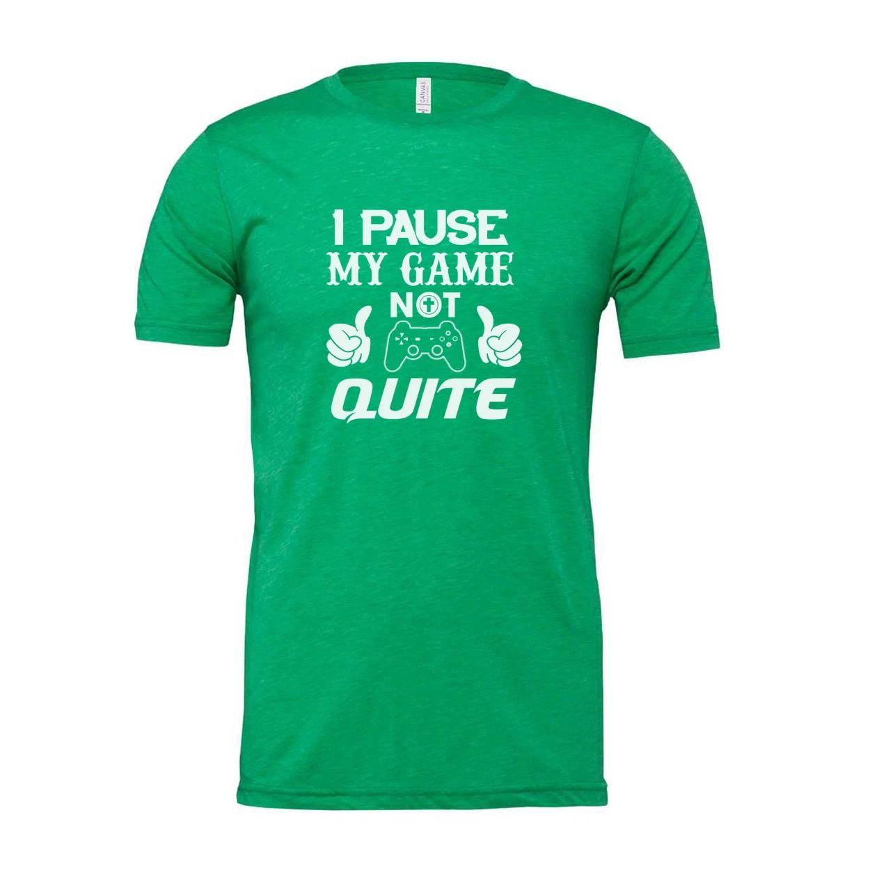 

I Pause My Game Not Quite Gamer T Shirt S
