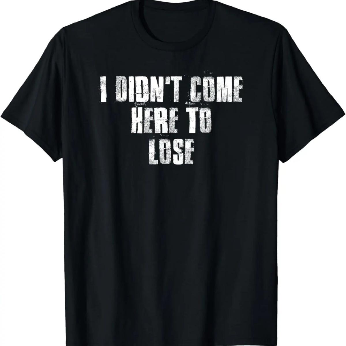 I Didn t Come Here To Lose Motivational Gym Sports Work T-Shirt S